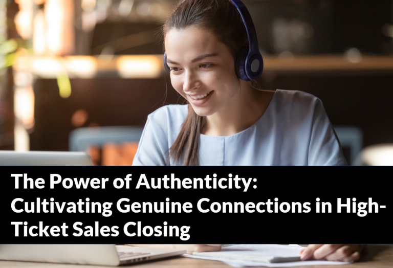 The Power of Authenticity: Cultivating Genuine Connections in High-Ticket Sales Closing