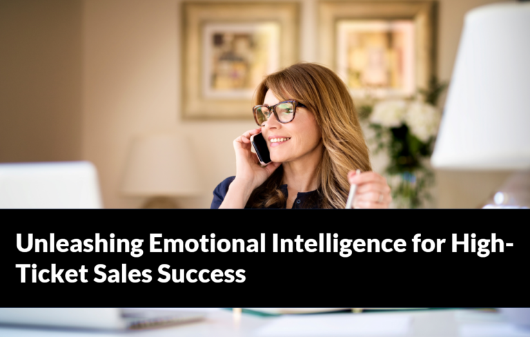 The Heart of the Deal: Unleashing Emotional Intelligence for High-Ticket Sales Success
