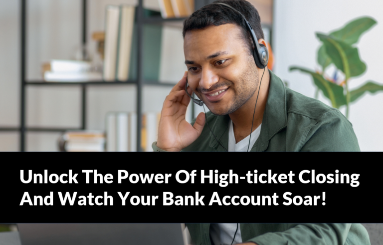 Unlock The Power Of High-ticket Closing And Watch Your Bank Account Soar!