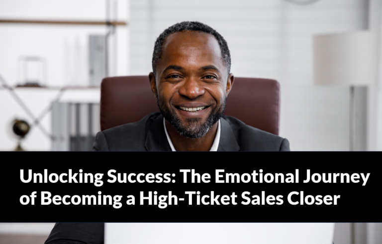 Unlocking Success: The Emotional Journey of Becoming a High-Ticket Sales Closer