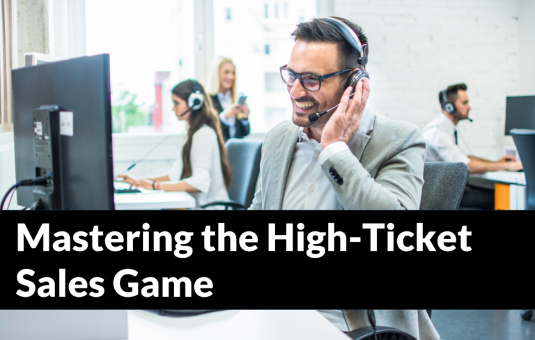 Mastering the High-Ticket Sales Game: 6 Insider Tips for Closing Deals like a Pro