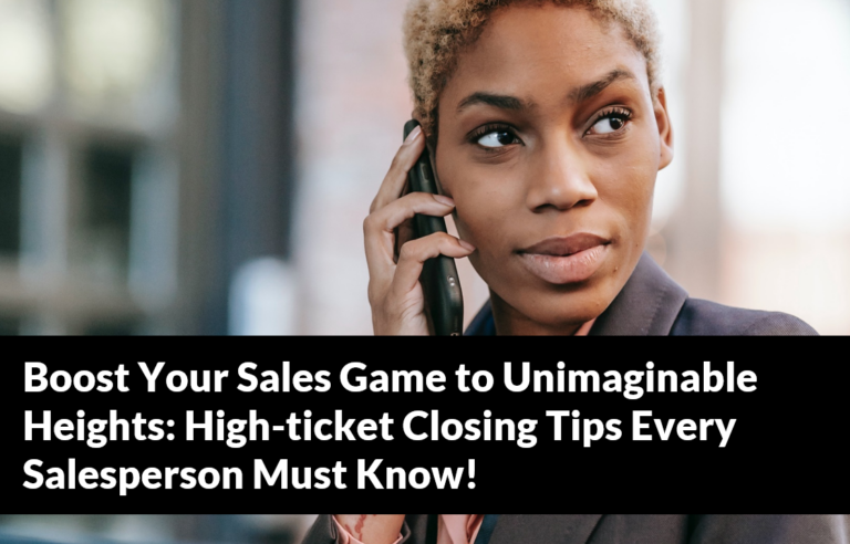 Boost Your Sales Game to Unimaginable Heights: High-ticket Closing Tips Every Salesperson Must Know!