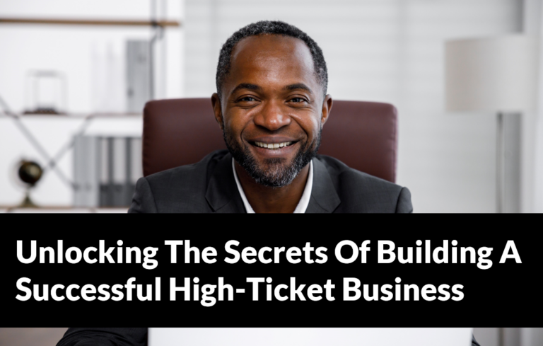Unlocking The Secrets Of Building A Successful High Ticket Business