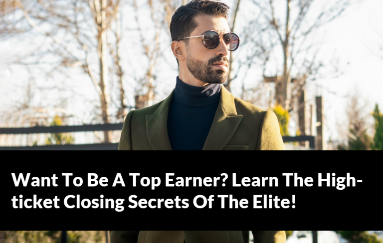 Want To Be A Top Earner? Learn The High-ticket Closing Secrets Of The Elite!
