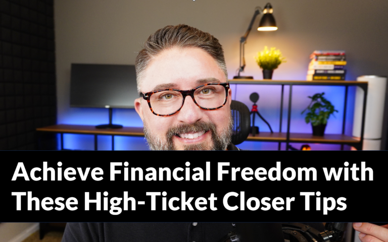 Achieve Financial Freedom with These High-Ticket Closer Tips that can Change Your Life!