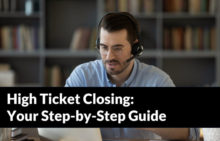 High Ticket Closing – Your Step by Step Guide